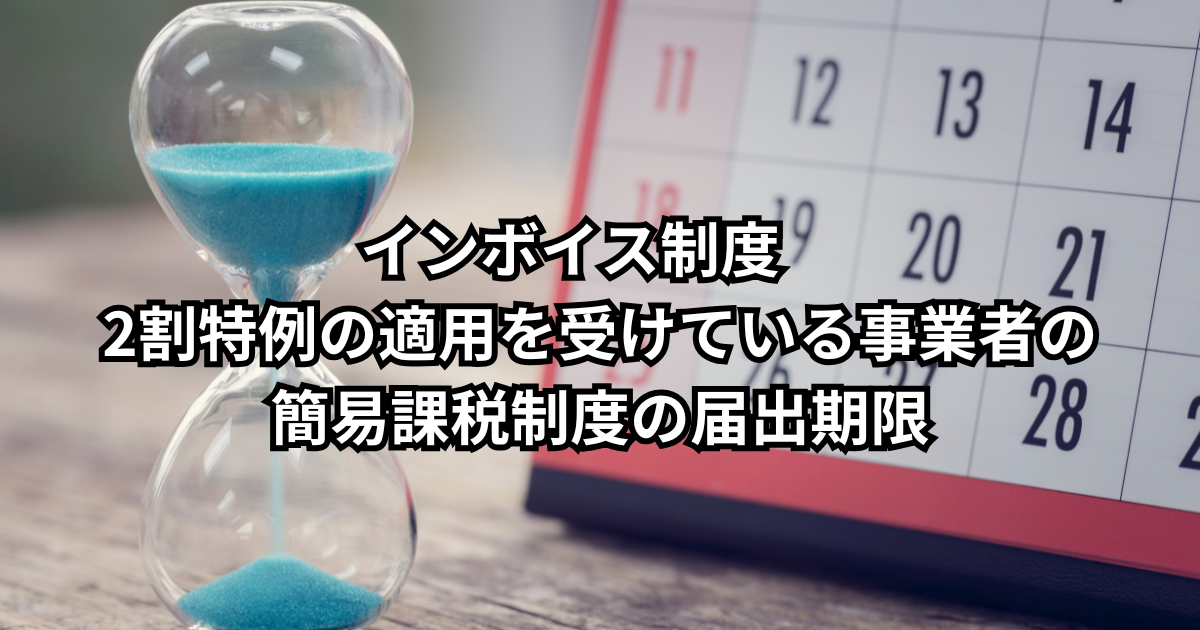 2割特例の適用を受けている事業者の 簡易課税制度の届出期限