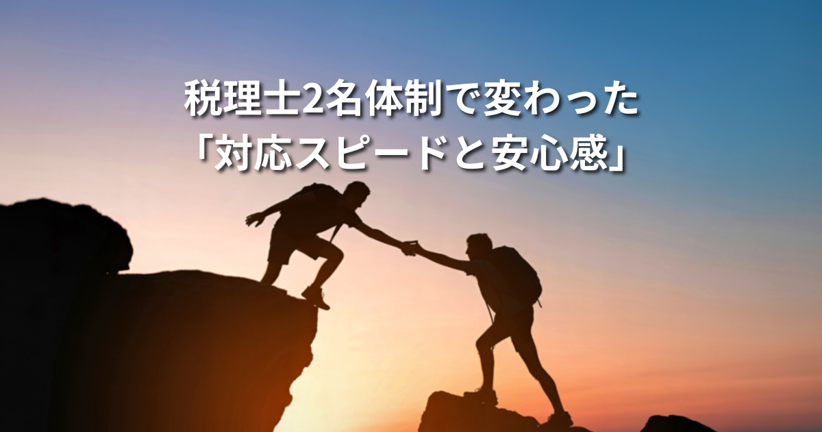税理士2名体制で変わった対応スピードと安心感